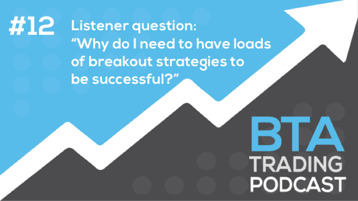 Episode 012: Listener question – “Why do I need to have loads of breakout strategies to be successful?”